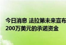 今日消息 法拉第未来宣布新融资    新的担保票据工具提供5200万美元的承诺资金