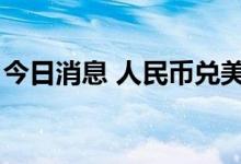 今日消息 人民币兑美元中间价较上日调升3点
