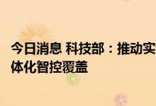 今日消息 科技部：推动实现各类智慧产品兼容发展的全屋一体化智控覆盖