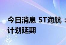 今日消息 ST海航：部分董监高增持公司股份计划延期