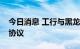 今日消息 工行与黑龙江省政府签署战略合作协议