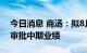 今日消息 商汤：拟8月25日举行董事会会议审批中期业绩