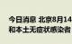 今日消息 北京8月14日无新增本土确诊病例和本土无症状感染者