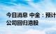 今日消息 中金：预计更多符合条件的中概股公司回归港股