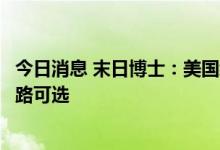 今日消息 末日博士：美国经济只有硬着陆和通胀失控这两条路可选