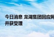 今日消息 龙湖集团回应网传将于8月底破产：谣言，已报案并获受理