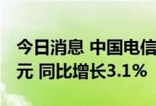今日消息 中国电信：上半年净利润182.91亿元 同比增长3.1%