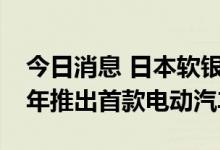 今日消息 日本软银集团持股的Ola将于2024年推出首款电动汽车