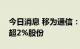 今日消息 移为通信：两名股东拟合计减持不超2%股份