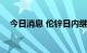 今日消息 伦锌日内继续上涨，涨幅超5%