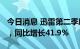 今日消息 迅雷第二季度总营收为7830万美元，同比增长41.9%