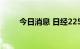 今日消息 日经225指数收跌0.01%