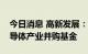 今日消息 高新发展：控股股东拟发起设立半导体产业并购基金