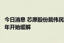 今日消息 芯原股份戴伟民：预计半导体产能短缺在今年下半年开始缓解