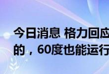 今日消息 格力回应高温或导致空调宕机：假的，60度也能运行