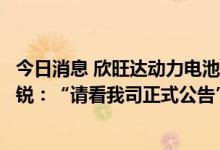 今日消息 欣旺达动力电池业务已完成新一轮融资？副总裁梁锐：“请看我司正式公告”