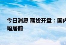 今日消息 期货开盘：国内期货夜盘开盘普遍下跌 黑色系跌幅居前