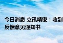 今日消息 立讯精密：收到中国证监会行政许可项目审查一次反馈意见通知书