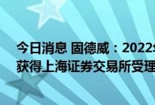 今日消息 固德威：2022年度向特定对象发行A股股票申请获得上海证券交易所受理
