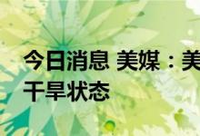 今日消息 美媒：美国西部约70%的地区处于干旱状态