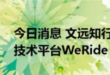 今日消息 文远知行发布新一代自动驾驶通用技术平台WeRide One