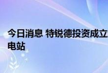 今日消息 特锐德投资成立新公司，经营范围含集中式快速充电站