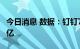 今日消息 数据：钉钉7月月活跃用户数达1.91亿