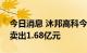 今日消息 沐邦高科今日跌8.09% 3家机构净卖出1.68亿元