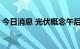 今日消息 光伏概念午后分化 多只高位股走低