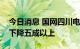 今日消息 国网四川电力：四川水电发电能力下降五成以上