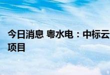 今日消息 粤水电：中标云南蒙自市整县屋顶分布式光伏试点项目