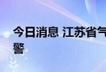今日消息 江苏省气象台升级发布高温红色预警