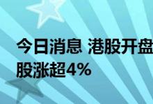 今日消息 港股开盘：恒指开涨0.35% 腾讯控股涨超4%