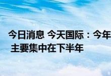 今日消息 今天国际：今年宁德时代的招投标节奏与往年不同 主要集中在下半年