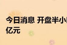 今日消息 开盘半小时 沪深两市成交额达3011亿元