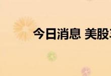 今日消息 美股3B家居低开超18%