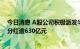 今日消息 A股公司积极派发半年报“红包” 25家公司共拟分红逾630亿元