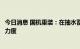 今日消息 国机重装：在抽水蓄能领域，公司将加大市场开拓力度