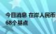 今日消息 在岸人民币兑美元16:30收盘下跌168个基点