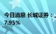 今日消息 长城证券：上半年净利润同比下降47.95%