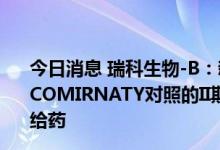 今日消息 瑞科生物-B：新冠疫苗ReCOV与辉瑞mRNA疫苗COMIRNATY对照的II期临床试验已完成全部受试者入组及给药