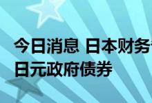 今日消息 日本财务省将于8月22日回购200亿日元政府债券