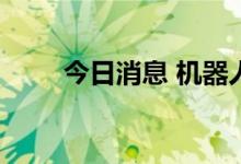 今日消息 机器人概念板块震荡走低