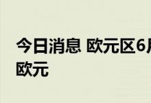 今日消息 欧元区6月季调后贸易顺差42.44亿欧元