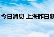 今日消息 上海昨日新增本土无症状感染者3例