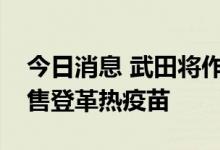 今日消息 武田将作为首家日本药企在全球销售登革热疫苗