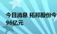 今日消息 拓邦股份今日跌停 四机构净卖出2.96亿元