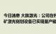 今日消息 大族激光：公司在钙钛矿技术领域自主研发的钙钛矿激光刻划设备已实现量产销售