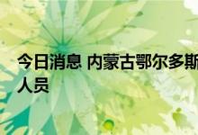 今日消息 内蒙古鄂尔多斯市鄂托克旗发现2名核酸检测阳性人员
