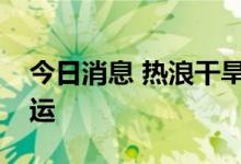 今日消息 热浪干旱严重威胁欧洲多条河流航运